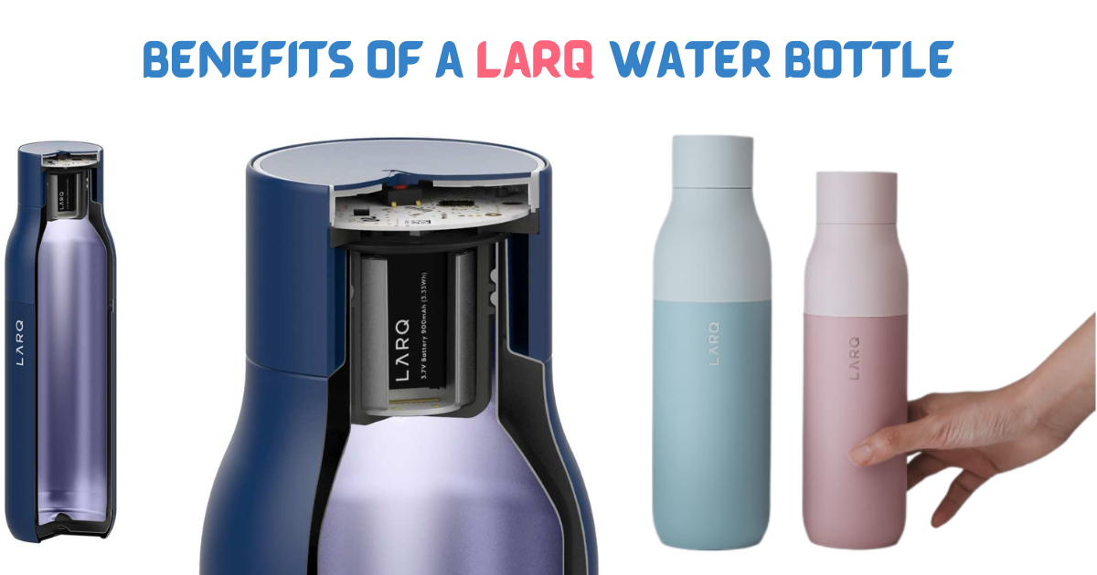 Benefits of a Larq Water Bottle