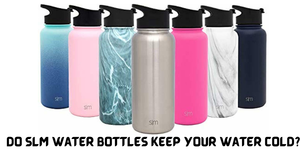 Do SLM Water Bottles Keep Your Water Cold