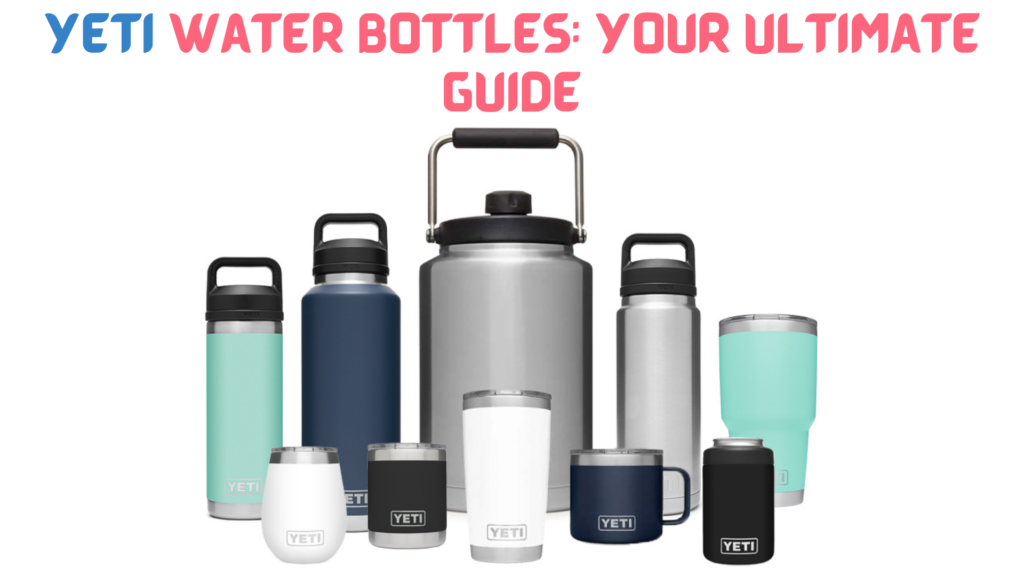 Yeti Water Bottles Your Ultimate Guide
