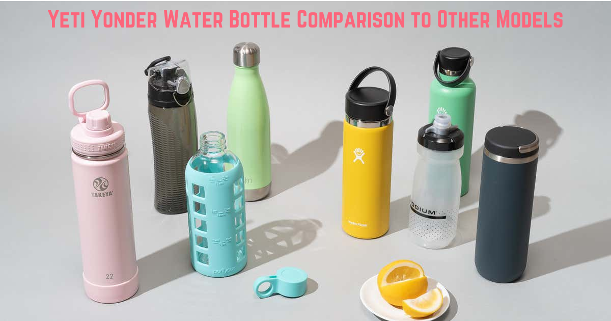 Yeti Yonder Water Bottle Comparison to Other Models