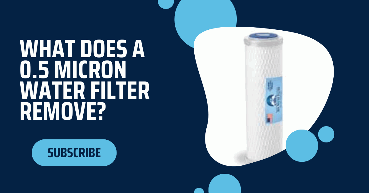 What Does a 0.5 Micron Water Filter Remove?